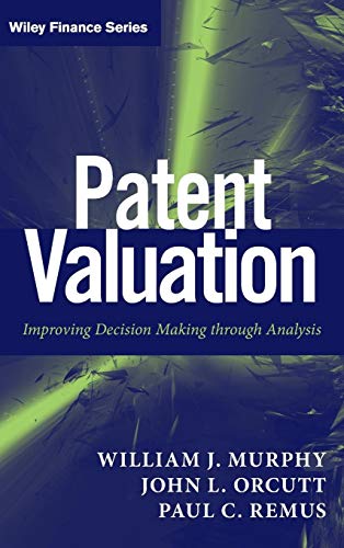 Patent Valuation: Improving Decision Making through Analysis (Wiley Finance)