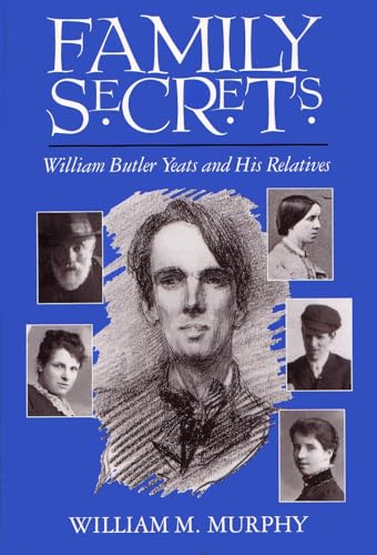 Family Secrets: William Butler Yeats and His Relatives (Irish Studies)