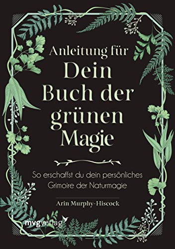 Anleitung für dein Buch der grünen Magie: So erschaffst du dein persönliches Grimoire der Naturmagie von MVG Moderne Vlgs. Ges.