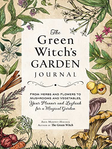 The Green Witch's Garden Journal: From Herbs and Flowers to Mushrooms and Vegetables, Your Planner and Logbook for a Magical Garden (Green Witch Witchcraft Series) von Adams Media