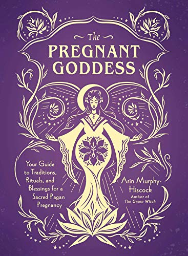 The Pregnant Goddess: Your Guide to Traditions, Rituals, and Blessings for a Sacred Pagan Pregnancy The Pregnant Goddess: Your Guide to Traditions, Rituals, and Blessings for a Sacred Pagan Pregnancy