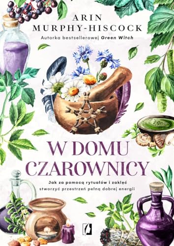 W domu czarownicy: Jak za pomocą rytuałów i zaklęć stworzyć przestrzeń pełną dobrej energii W domu czarownicy: Jak za pomocą rytuałów i zaklęć stworzyć przestrzeń pełną dobrej energii