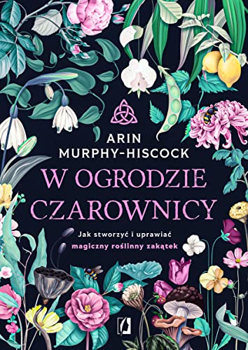 W ogrodzie czarownicy: Jak stworzyć i uprawiać magiczny roślinny zakątek