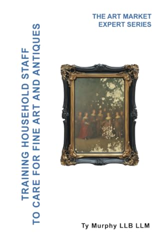 Training Household Staff to care for Fine Art and Antiques (The Art market Expert Series, Band 3) von PublishDrive