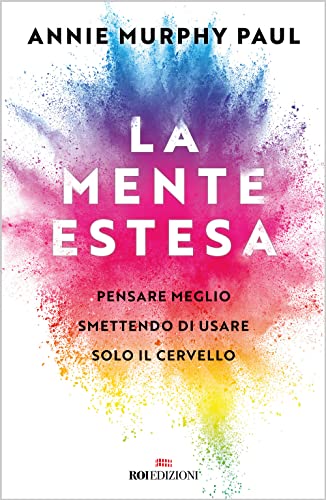 La mente estesa. Pensare meglio smettendo di usare solo il cervello (Crescita personale) von ROI edizioni