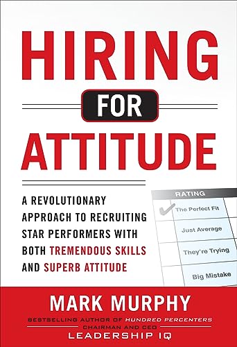 Hiring for Attitude (PB): A Revolutionary Approach to Recruiting and Selecting People with Both Tremendous Skills and Superb Attitude von McGraw Hill