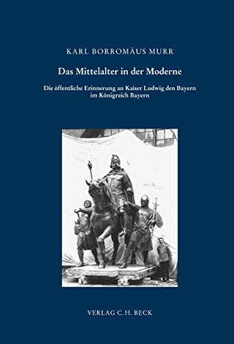 Ludwig der Bayer: Ein Kaiser für das Königreich?: Zur öffentlichen Erinnerung an eine mittelalterliche Herrschergestalt im Bayern des 19. Jahrhunderts (Schriftenreihe zur bayerischen Landesgeschichte) von Kommisionsverlage CHB g/s
