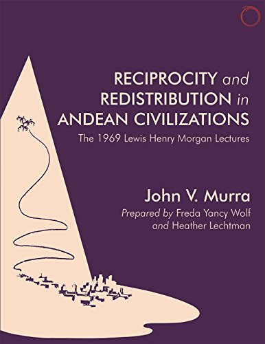 Reciprocity and Redistribution in Andean Civilizations: Transcript of the Lewis Henry Morgan Lectures at the University of Rochester April 8th - 17th, 1969