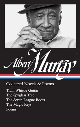Albert Murray: Collected Novels & Poems (LOA #304): Train Whistle Guitar / The Spyglass Tree / The Seven League Boots / The Magic Keys/ Poems (Library of America Albert Murray Edition, Band 2) von Library of America