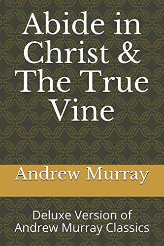 Abide in Christ & The True Vine: Deluxe Version of Andrew Murray Classics