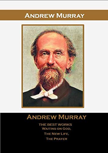 Andrew Murray The Best Works: Waiting on God, The New Life, The Prayer Life.