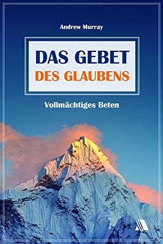 Das Gebet des Glaubens: Vollmächtiges Beten von Asaph Verlag