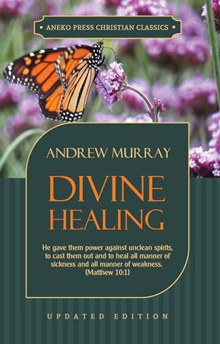 Divine Healing: He gave them power against unclean spirits, to cast them out and to heal all manner of sickness and all manner of weakness ? Matthew 10:1 (Murray Updated Classics, Band 3)