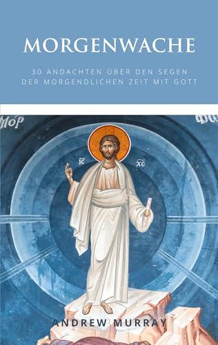 Morgenwache: 30 Andachten über den Segen der morgendlichen Zeit mit Gott Morgenwache: 30 Andachten über den Segen der morgendlichen Zeit mit Gott von Thron-Schriften Verlag