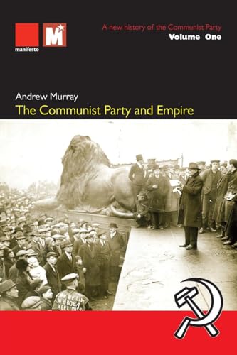 The Communist Party and Empire: A new history of the Communist Party Volume1: A von Manifesto Press