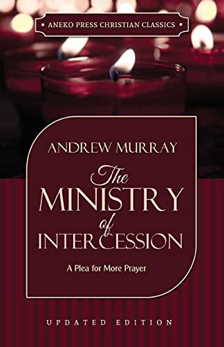 The Ministry of Intercession (Murray): A Plea for More Prayer (Updated and Annotated) (Murray Updated Classics, Band 1) von Aneko Press