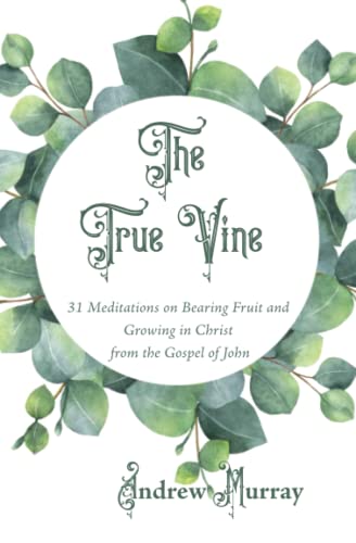 The True Vine: 31 Meditations on Bearing Fruit and Growing in Christ from the Gospel of John von Independently published