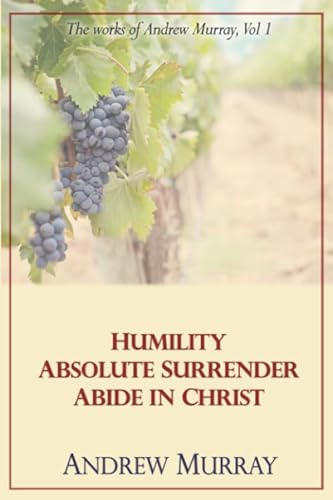 The Works of Andrew Murray, Vol 1: Humility, Absolute Surrender, Abide in Christ