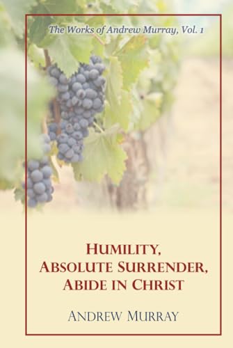 The Works of Andrew Murray, Vol 1: Humility, Absolute Surrender, Abide in Christ von Independently published