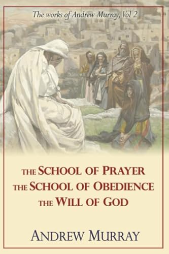 The Works of Andrew Murray, Vol 2: The School of Prayer, The School of Obedience, The Will of God