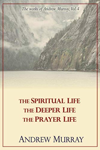 The Works of Andrew Murray, Vol 4: The Spiritual Life, The Deeper Life, The Prayer Life