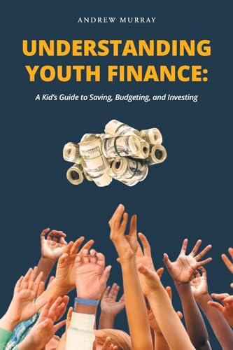 Understanding Youth Finance: A Kid's Guide to Saving, Budgeting, and Investing von Christian Faith Publishing