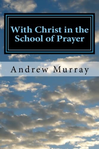 With Christ in the School of Prayer: Complete and Unabridged (The New Christian Classics Library) von CreateSpace Independent Publishing Platform