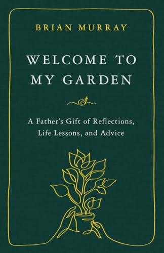 Welcome to My Garden: A Father’s Gift of Reflections, Life Lessons, and Advice von Sackets Harbor Press