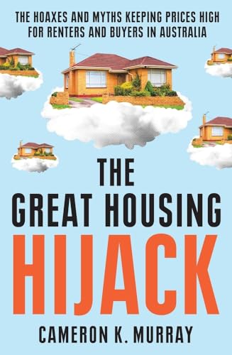 The Great Housing Hijack: The hoaxes and myths keeping prices high for renters and buyers in Australia von Allen & Unwin