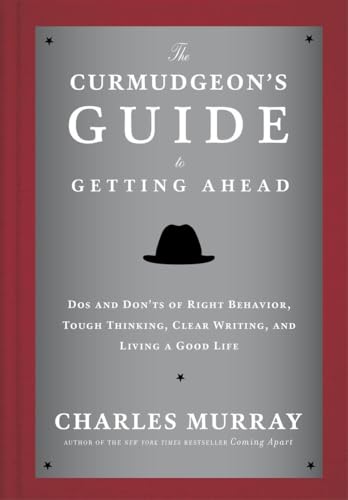 The Curmudgeon's Guide to Getting Ahead: Dos and Don'ts of Right Behavior, Tough Thinking, Clear Writing, and Living a Good Life