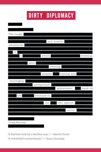 Dirty Diplomacy: The Rough-and-Tumble Adventures of a Scotch-Drinking, Skirt-Chasing, Dictator-Busting and Thoroughly Unrepentant Ambassador Stuck on the Frontline of the War Against Terror