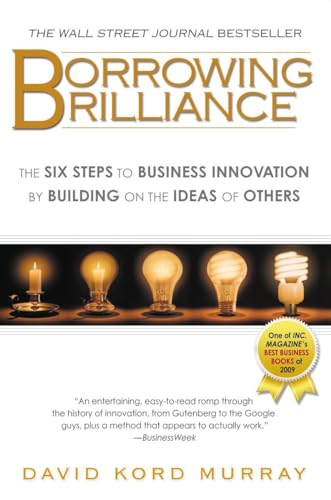 Borrowing Brilliance: The Six Steps to Business Innovation by Building on the Ideas of Others