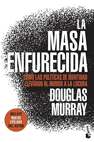 La masa enfurecida: Cómo las políticas de identidad llevaron al mundo a la locura (Ciencias Humanas y Sociales)