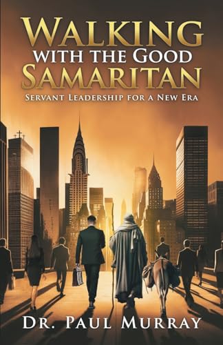 Walking with the Good Samaritan: Servant Leadership for a New Era von WestBow Press