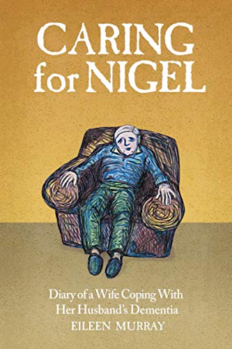 Caring for Nigel: Diary of a Wife Coping With Her Husband's Dementia