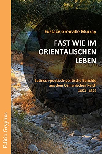 Fast wie im orientalischen Leben.: Satirisch-poetisch-politische Berichte aus dem Osmanischen Reich von Editio Gryphus