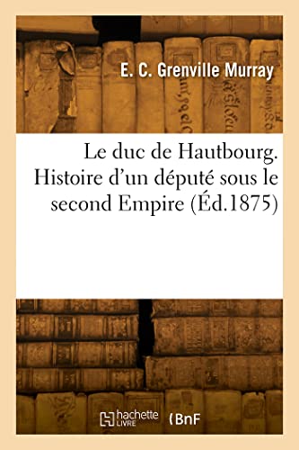 Le duc de Hautbourg. Histoire d'un député sous le second Empire (Éd.1875)