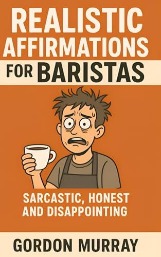 Realistic Affirmations for Baristas: A Sarcastic Shot of Positivity for the Coffee-Fueled Chaos of Café Life von Independently published