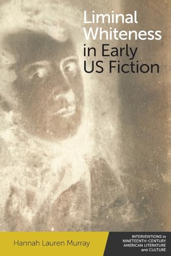 Liminal Whiteness in Early Us Fiction (Interventions in Nineteenth-century American Literature and Culture) von Edinburgh University Press