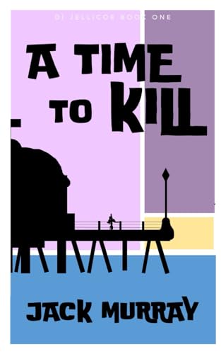 A Time to Kill: (DI Nick Jellicoe Book One) (DI Nick Jellicoe Series, Band 1)