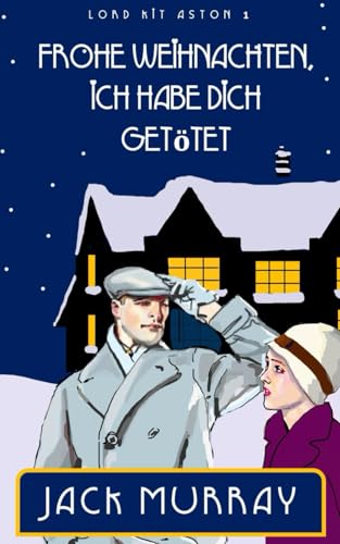 Frohe Weihnachten, ich habe dich getötet: Ein Weihnachtskrimi aus den 1920er Jahren (Kit Aston untersucht, Band 1)