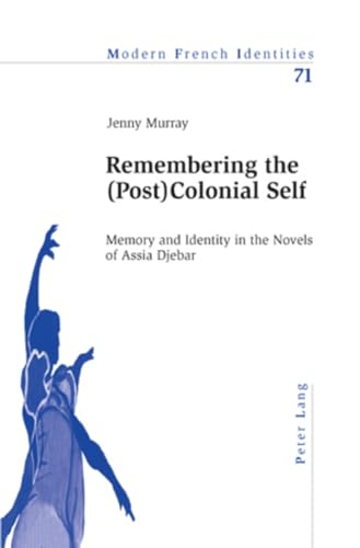 Remembering the (Post)Colonial Self: Memory and Identity in the Novels of Assia Djebar (Modern French Identities, Band 71) von Peter Lang Gmbh, Internationaler Verlag Der Wissenschaften