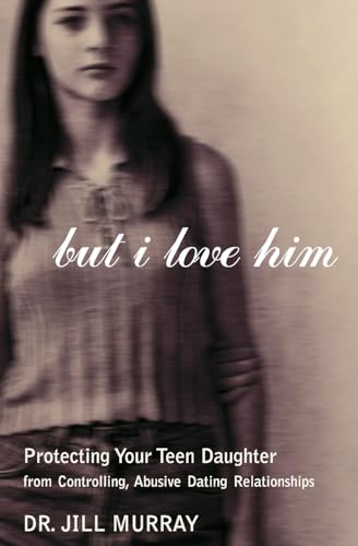 BUT I LOVE HIM: Protecting Your Teen Daughter from Controlling, Abusive Dating Relationships von Harper Perennial