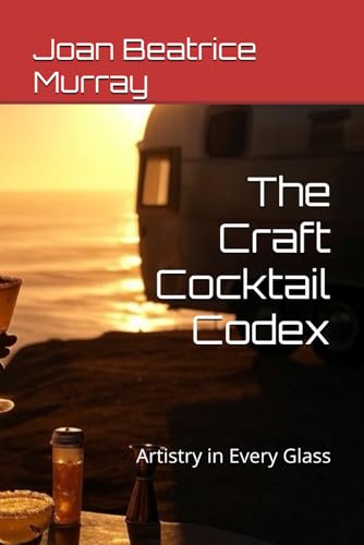 The Craft Cocktail Codex: Artistry in Every Glass (cookbooks from Around the united states, Band 6) von Independently published