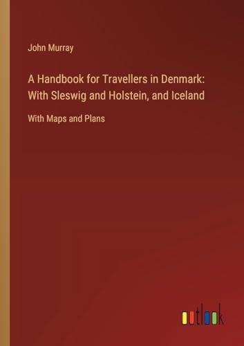 A Handbook for Travellers in Denmark: With Sleswig and Holstein, and Iceland: With Maps and Plans von Outlook Verlag