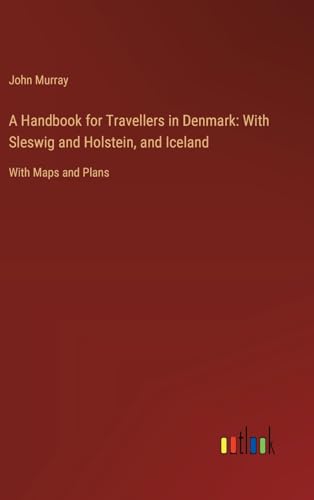 A Handbook for Travellers in Denmark: With Sleswig and Holstein, and Iceland: With Maps and Plans von Outlook Verlag