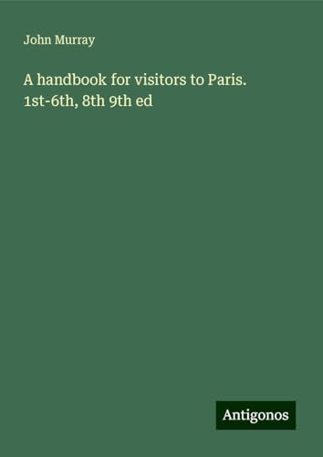 A handbook for visitors to Paris. 1st-6th, 8th 9th ed A handbook for visitors to Paris. 1st-6th, 8th 9th ed von Antigonos Verlag