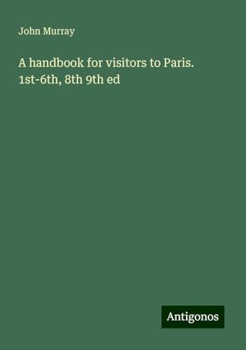 A handbook for visitors to Paris. 1st-6th, 8th 9th ed A handbook for visitors to Paris. 1st-6th, 8th 9th ed von Antigonos Verlag