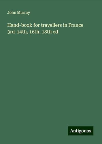 Hand-book for travellers in France 3rd-14th, 16th, 18th ed Hand-book for travellers in France 3rd-14th, 16th, 18th ed von Antigonos Verlag