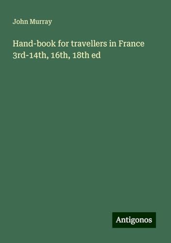 Hand-book for travellers in France 3rd-14th, 16th, 18th ed Hand-book for travellers in France 3rd-14th, 16th, 18th ed von Antigonos Verlag